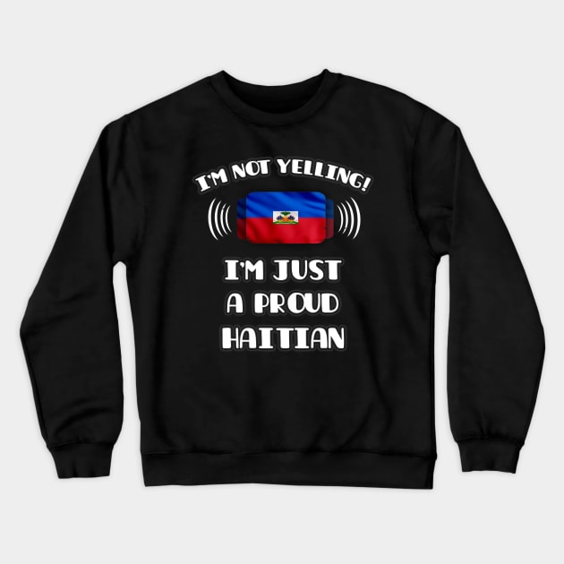I'm Not Yelling I'm A Proud Haitian - Gift for Haitian With Roots From Haiti Crewneck Sweatshirt by Country Flags